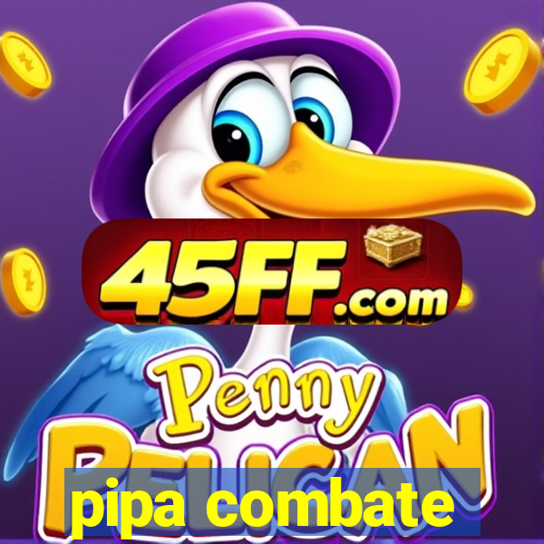 pipa combate